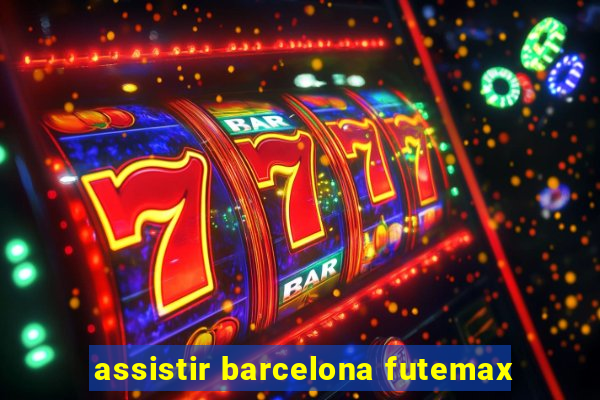 assistir barcelona futemax